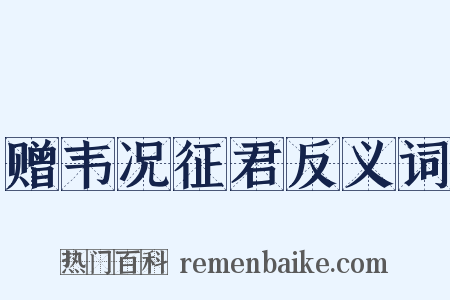 赠韦况征君反义词是什么意思的图片